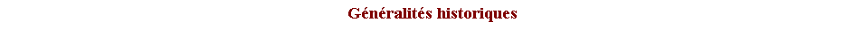 Zone de Texte: Gnralits historiques 
